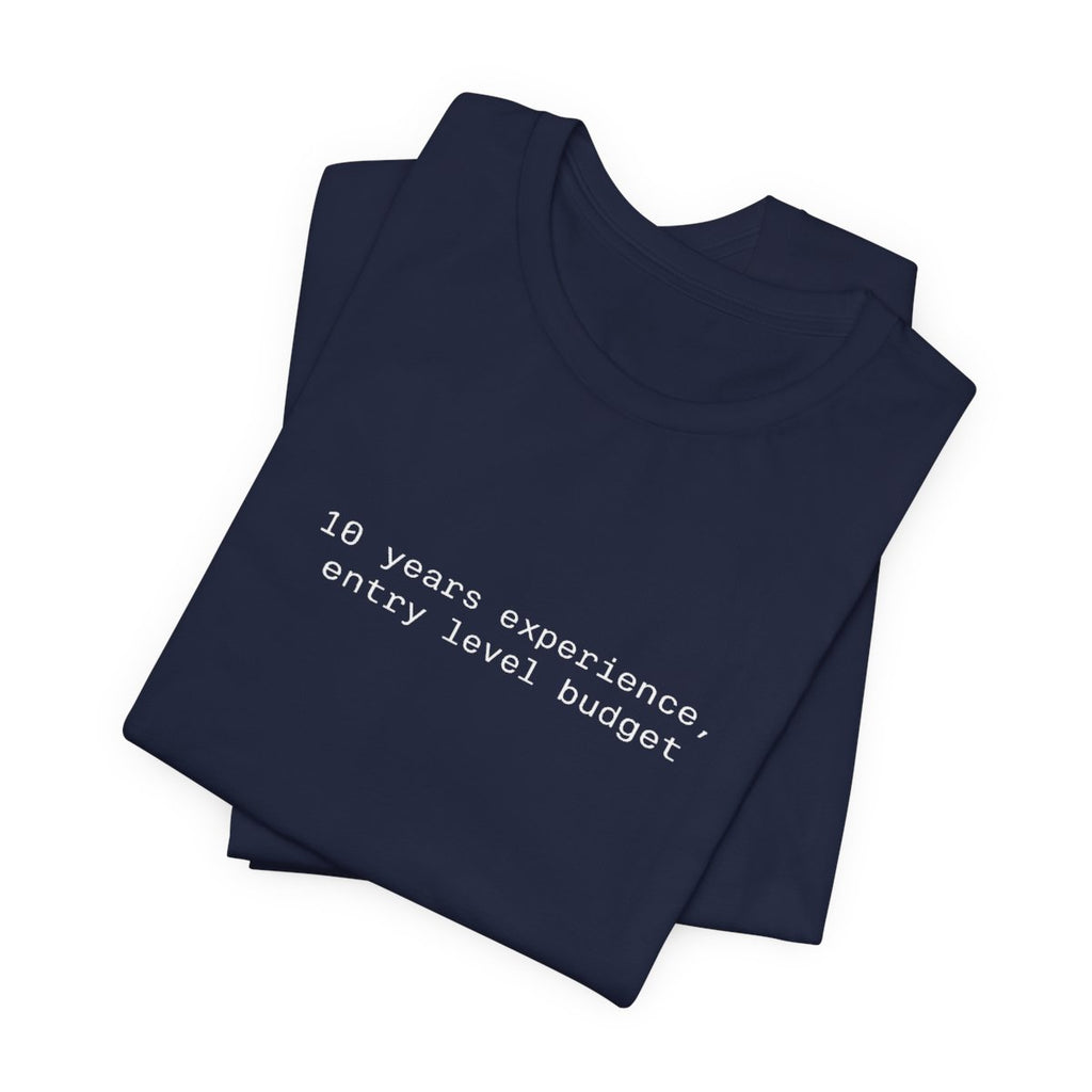 10 Years Experience, Entry Level Budget Funny Graphic Tee