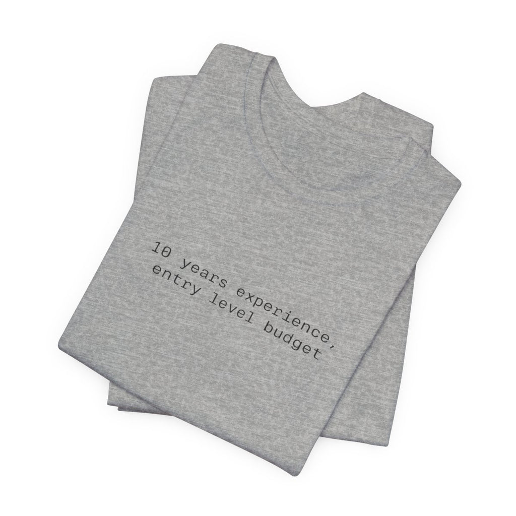10 Years Experience, Entry Level Budget Funny Graphic Tee