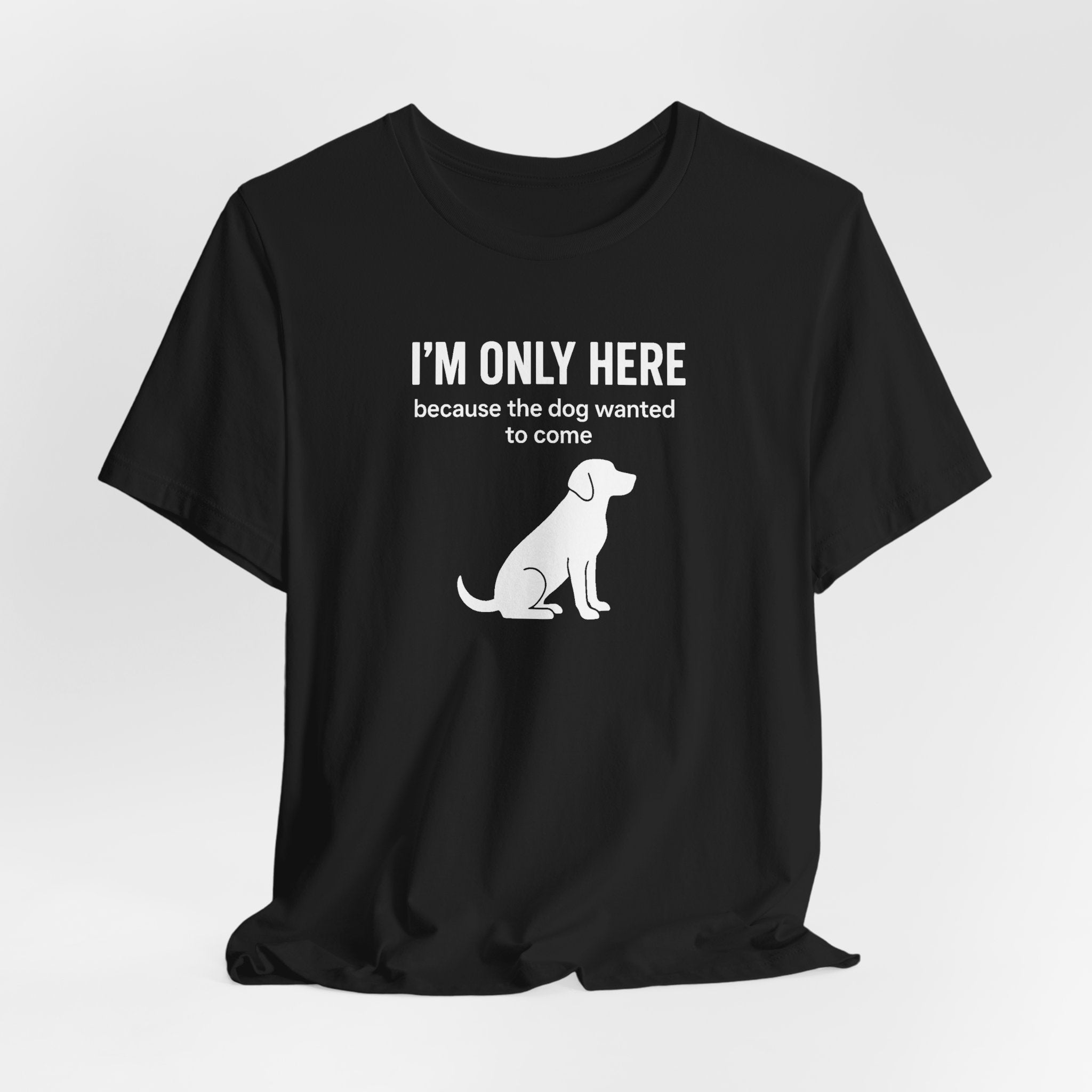 I'M ONLY HERE | Because The Dog Wanted To Come Funny T-Shirt | Lowkey Threads