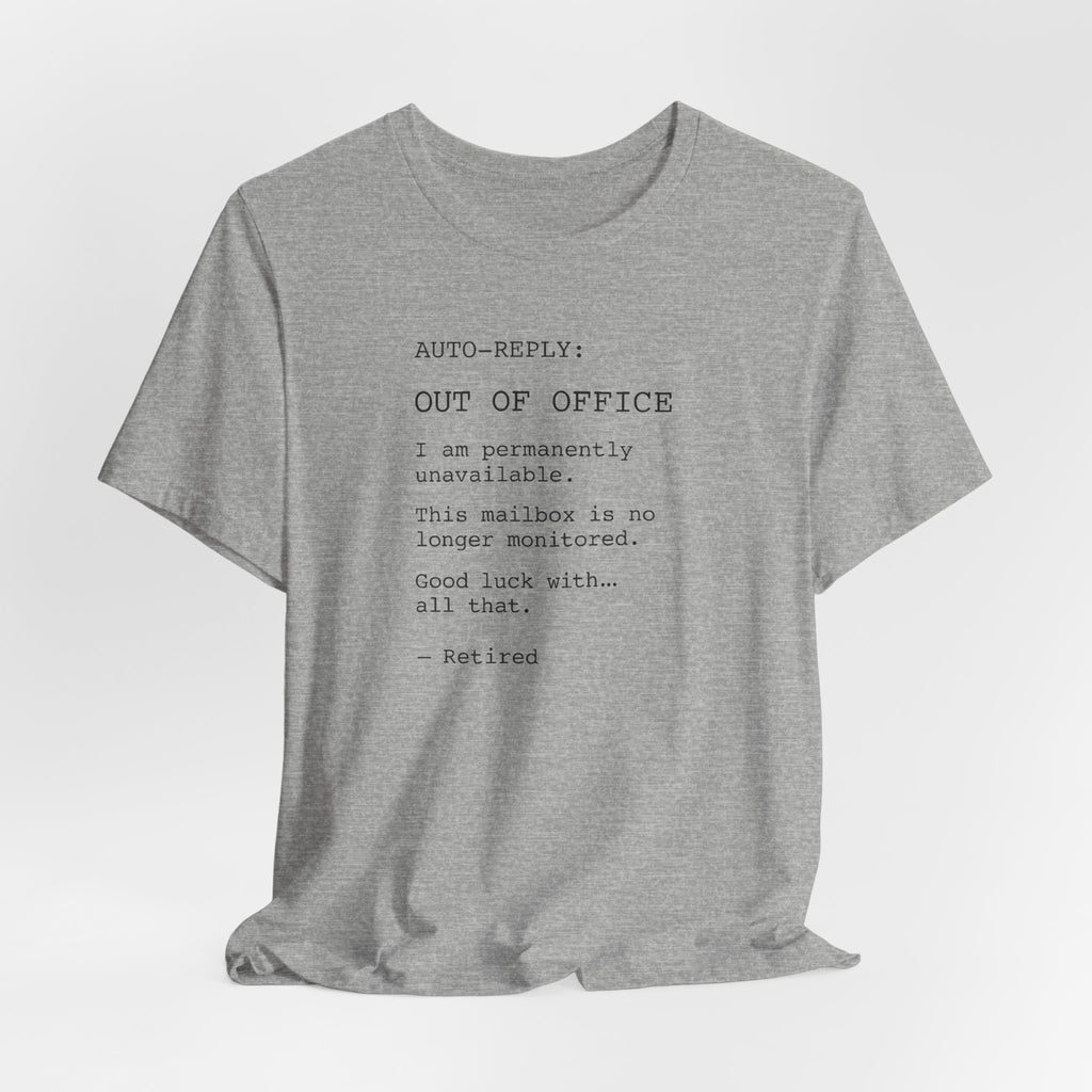 AUTO-REPLY: OUT OF OFFICE I Am Permanently Unavailable This Mailbox Is No Longer Monitored Good Luck With All That — Retired Funny T-Shirt | Lowkey Threads