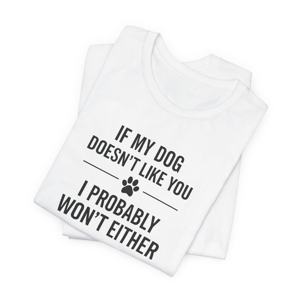 IF MY DOG DOESN'T LIKE YOU | I PROBABLY WON'T EITHER Funny T-Shirt | Lowkey Threads