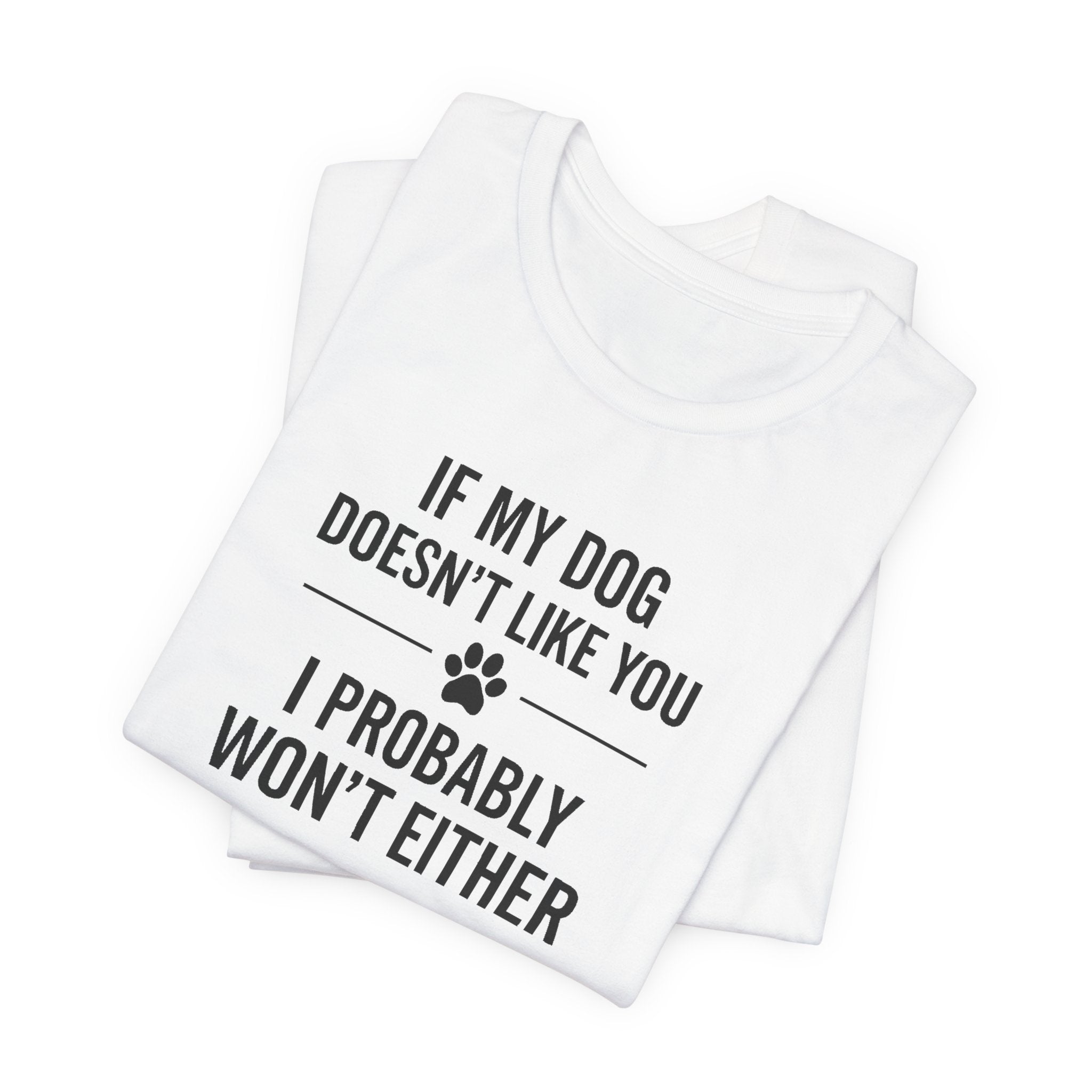 IF MY DOG DOESN'T LIKE YOU | I PROBABLY WON'T EITHER Funny T-Shirt | Lowkey Threads