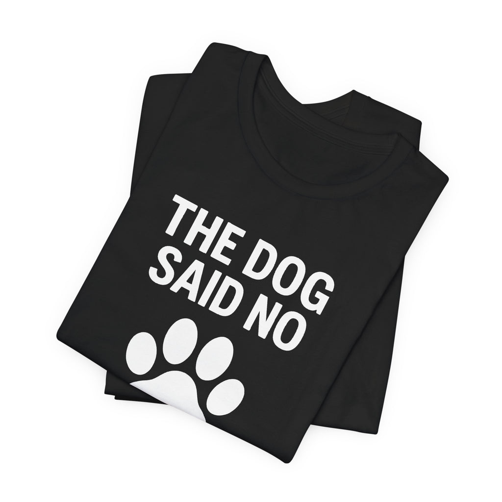 THE DOG SAID NO Funny T-Shirt | Lowkey Threads
