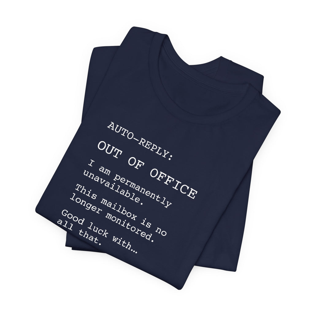 AUTO-REPLY: OUT OF OFFICE I Am Permanently Unavailable This Mailbox Is No Longer Monitored Good Luck With All That — Retired Funny T-Shirt | Lowkey Threads