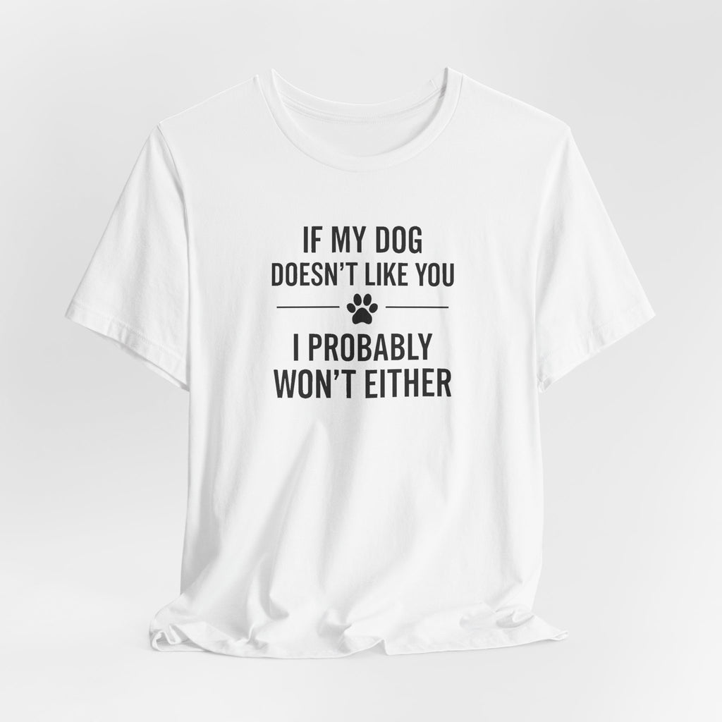 IF MY DOG DOESN'T LIKE YOU | I PROBABLY WON'T EITHER Funny T-Shirt | Lowkey Threads