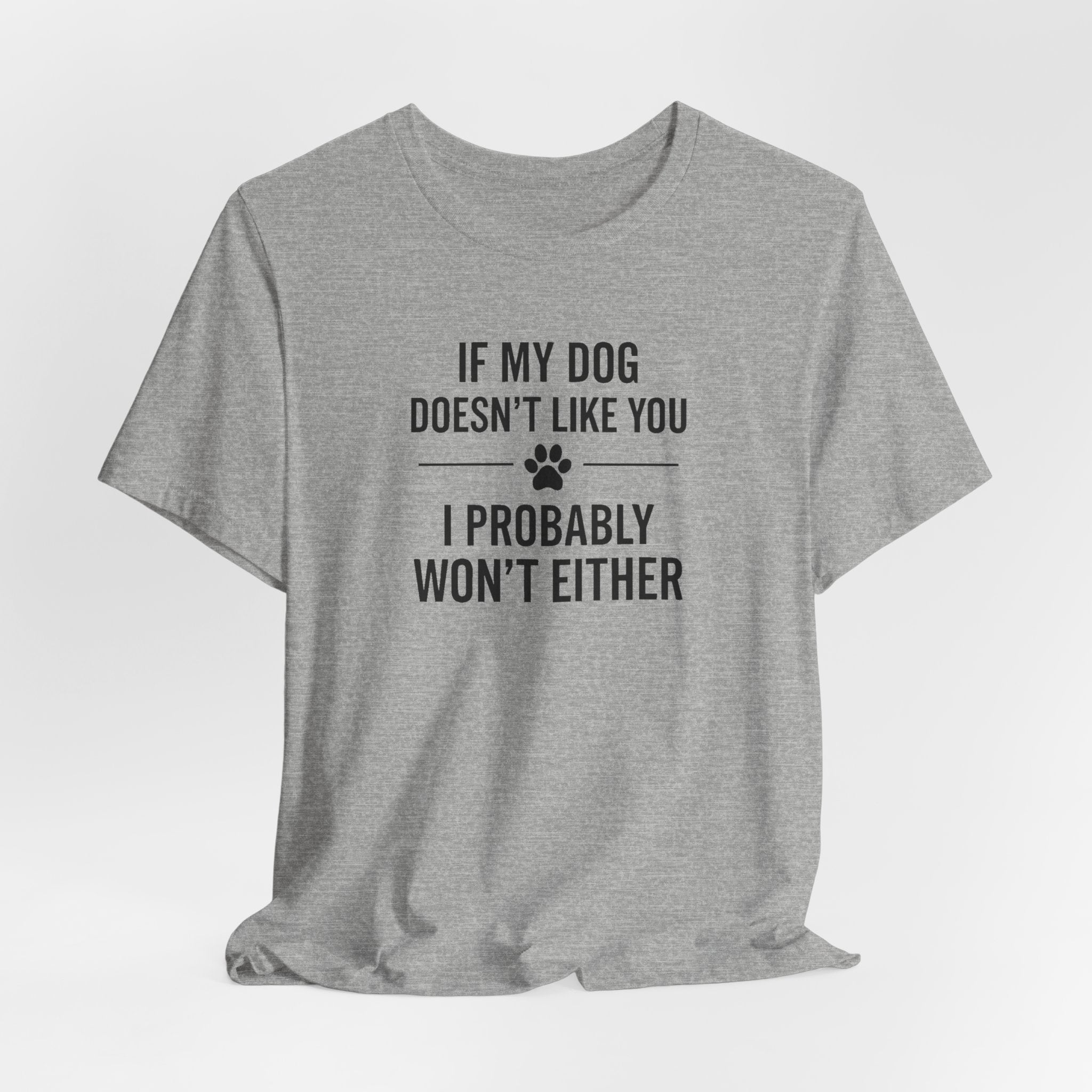 IF MY DOG DOESN'T LIKE YOU | I PROBABLY WON'T EITHER Funny T-Shirt | Lowkey Threads