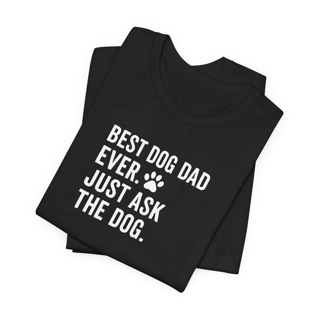 BEST DOG DAD EVER | JUST ASK THE DOG Funny T-Shirt | Lowkey Threads