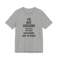 I'm Not Arguing I'm Just Explaining Why I'm Right Funny T-Shirt