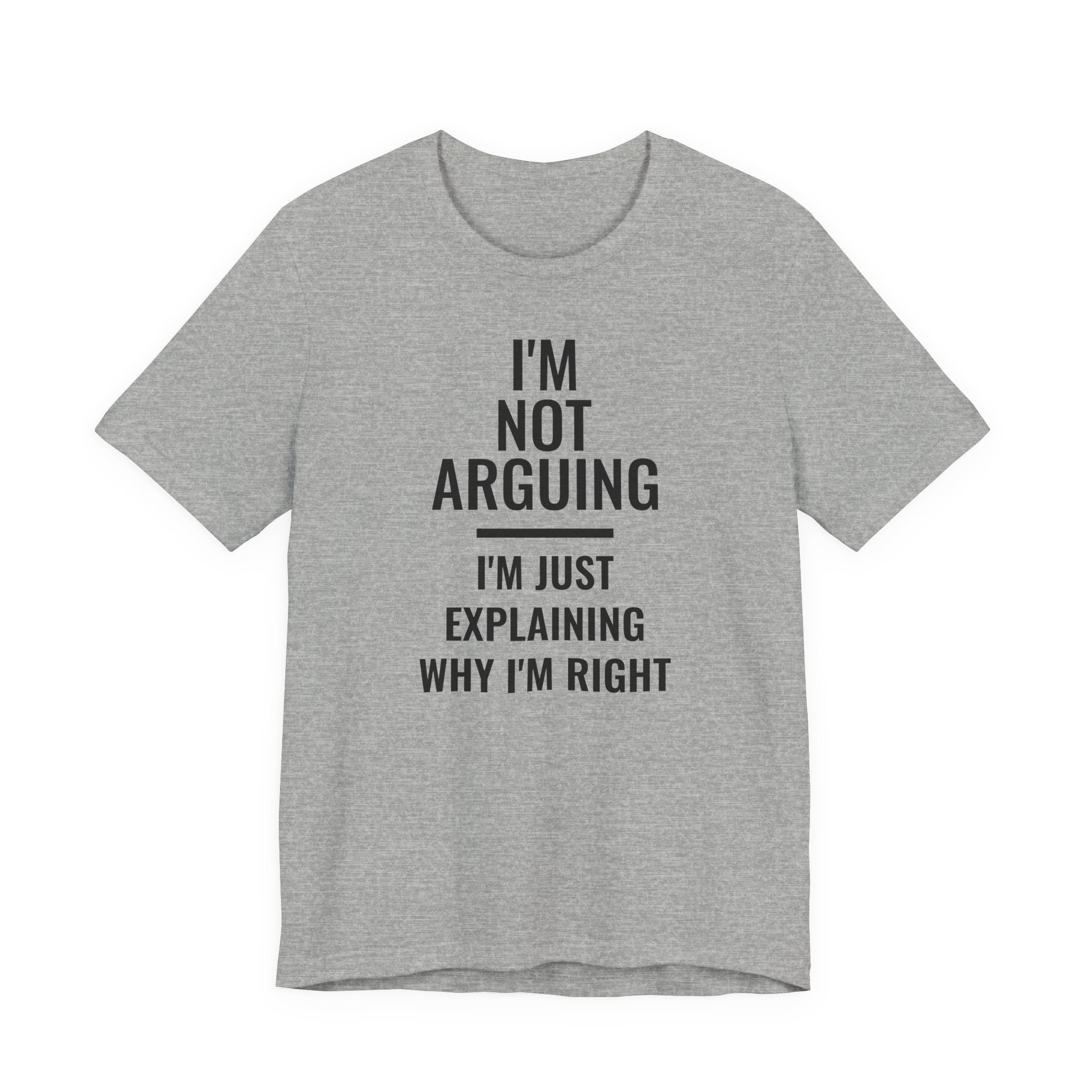 I'm Not Arguing I'm Just Explaining Why I'm Right Funny T-Shirt