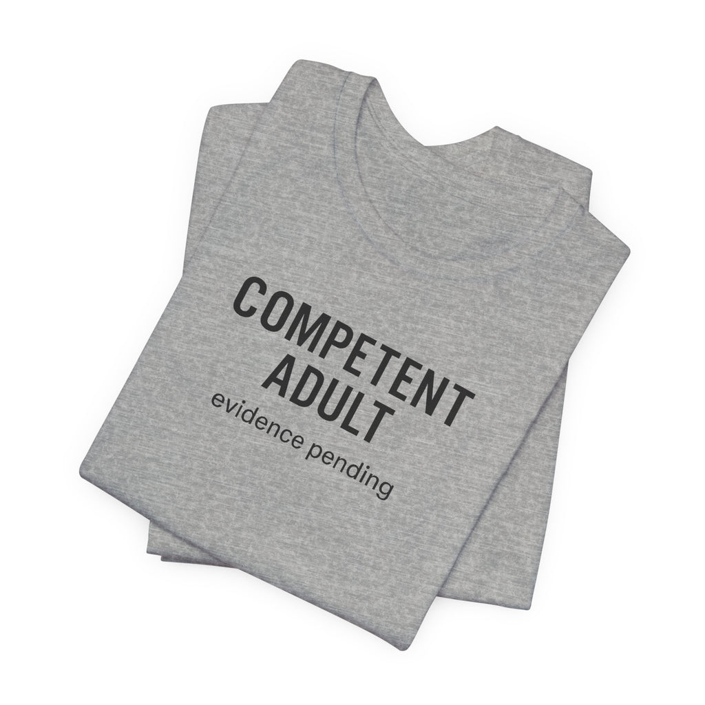 Competent Adult Evidence Pending Funny Graphic Tee