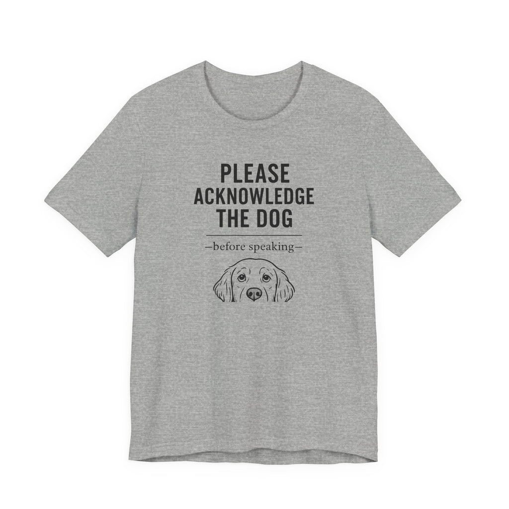 PLEASE ACKNOWLEDGE THE DOG | —before Speaking— Funny T-Shirt | Lowkey Threads