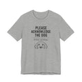 PLEASE ACKNOWLEDGE THE DOG | —before Speaking— Funny T-Shirt | Lowkey Threads
