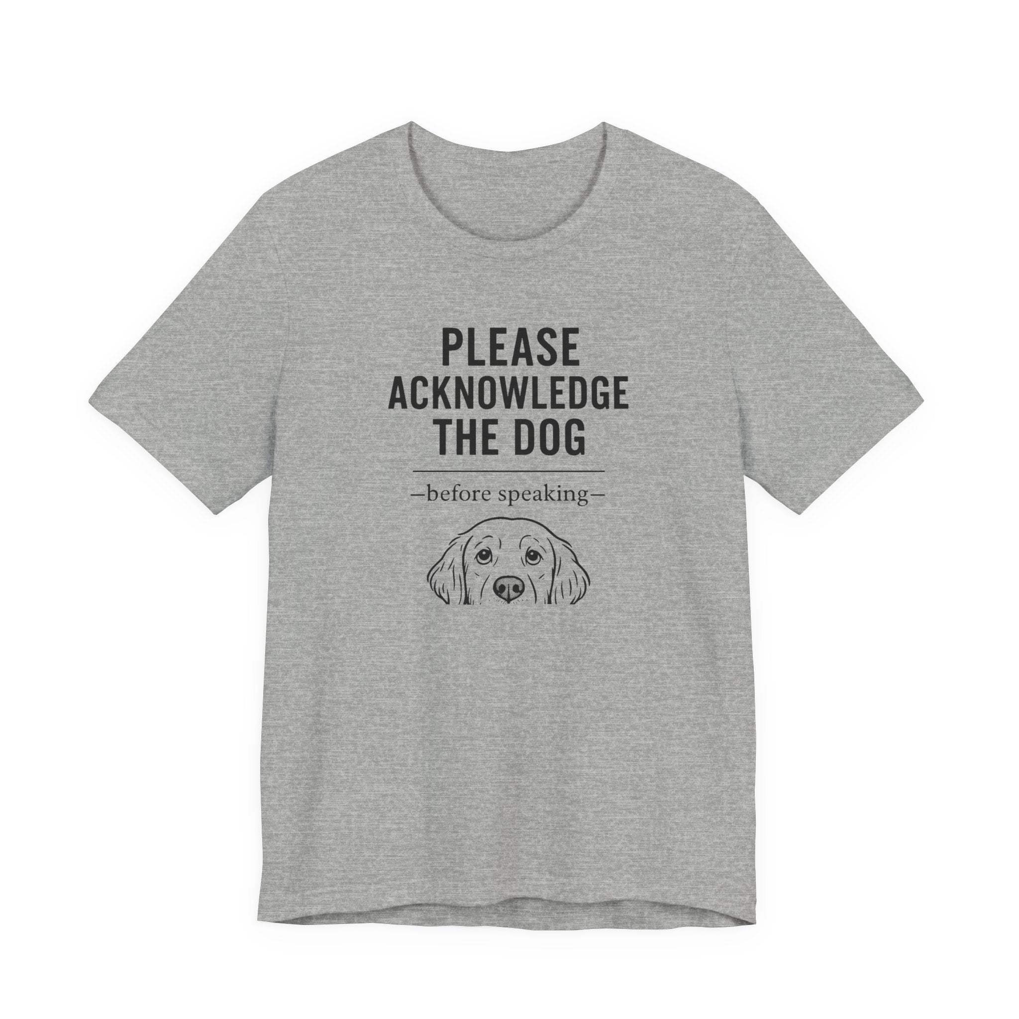 PLEASE ACKNOWLEDGE THE DOG | —before Speaking— Funny T-Shirt | Lowkey Threads