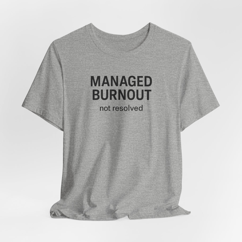 Managed Burnout Not Resolved Funny Work T-Shirt