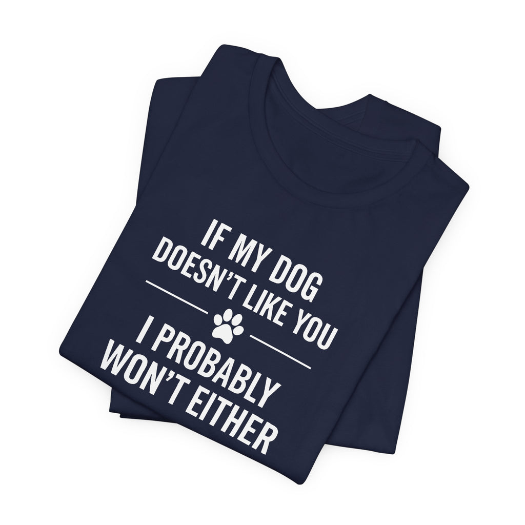 IF MY DOG DOESN'T LIKE YOU | I PROBABLY WON'T EITHER Funny T-Shirt | Lowkey Threads