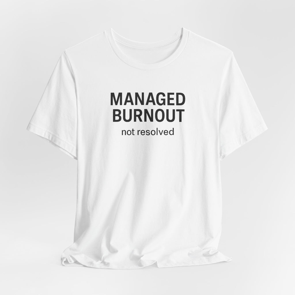 Managed Burnout Not Resolved Funny Work T-Shirt