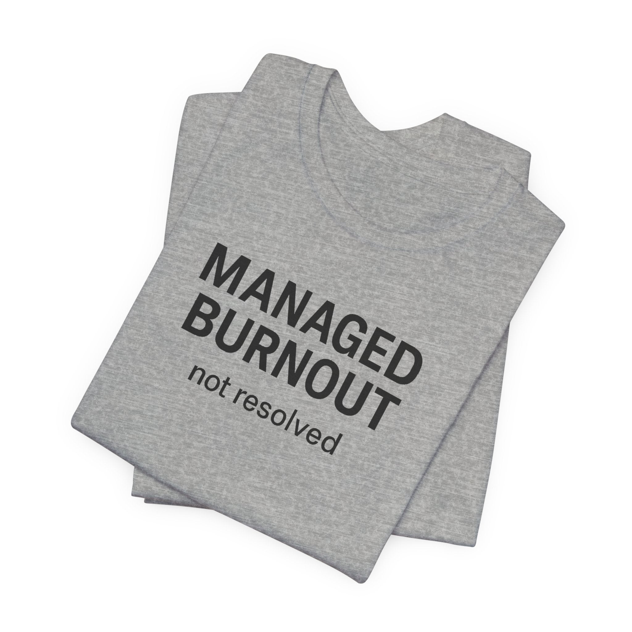 Managed Burnout Not Resolved Funny Work T-Shirt