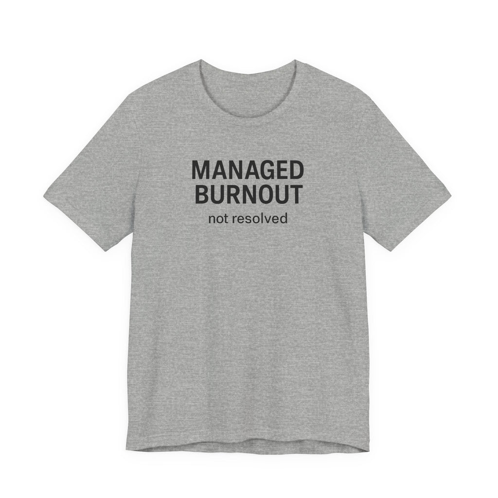Managed Burnout Not Resolved Funny Work T-Shirt