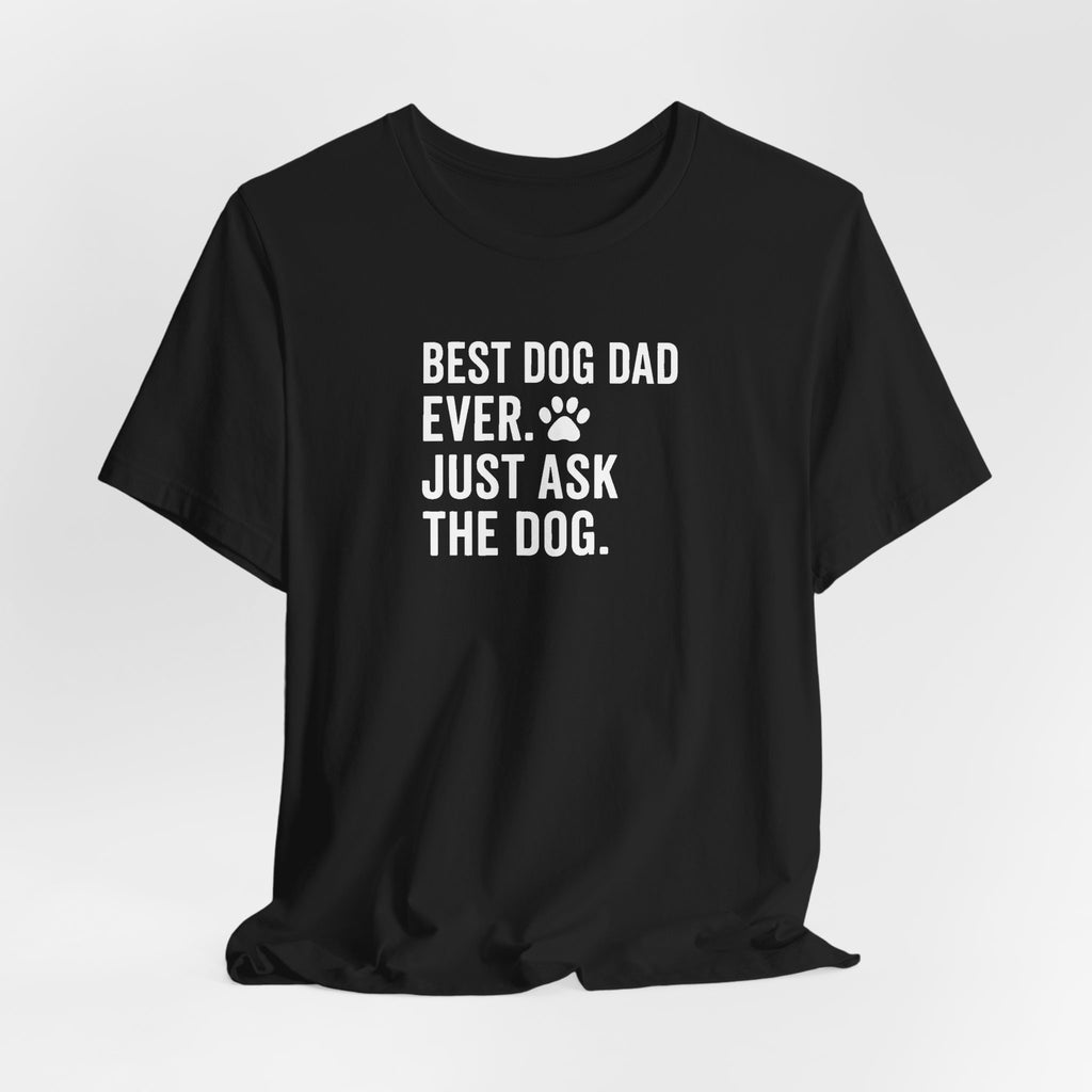 BEST DOG DAD EVER | JUST ASK THE DOG Funny T-Shirt | Lowkey Threads