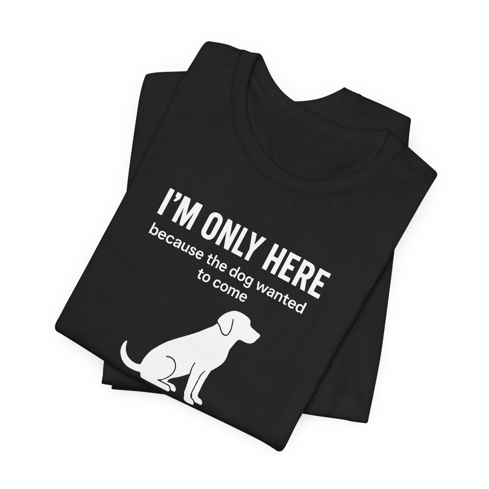 I'M ONLY HERE | Because The Dog Wanted To Come Funny T-Shirt | Lowkey Threads
