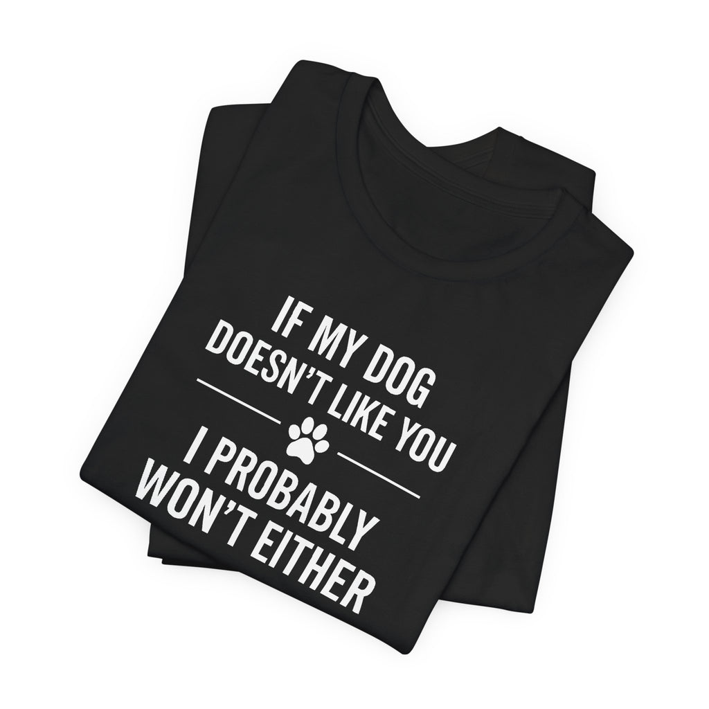 IF MY DOG DOESN'T LIKE YOU | I PROBABLY WON'T EITHER Funny T-Shirt | Lowkey Threads