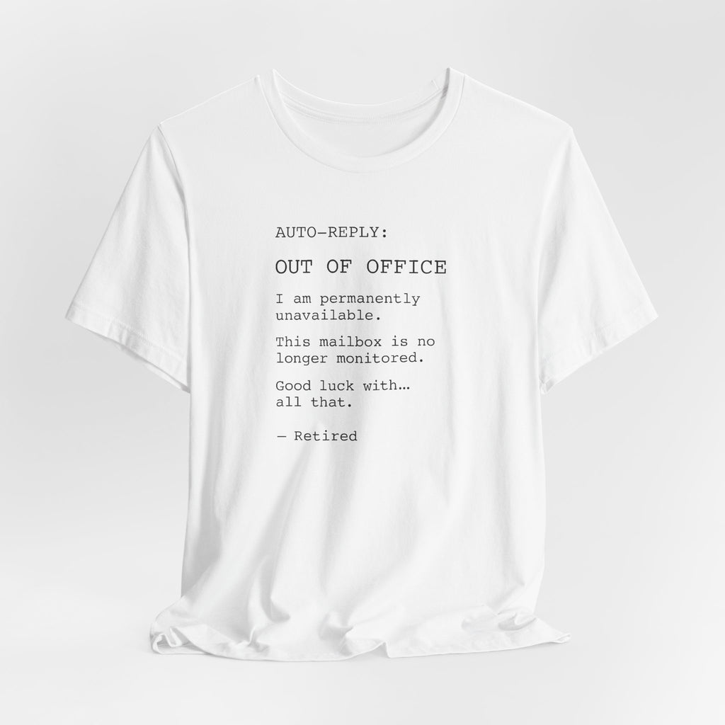 AUTO-REPLY: OUT OF OFFICE I Am Permanently Unavailable This Mailbox Is No Longer Monitored Good Luck With All That — Retired Funny T-Shirt | Lowkey Threads