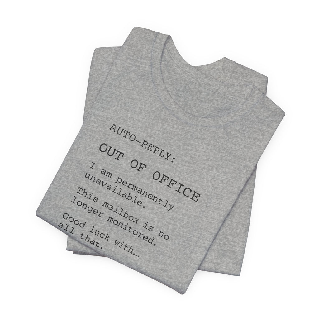 AUTO-REPLY: OUT OF OFFICE I Am Permanently Unavailable This Mailbox Is No Longer Monitored Good Luck With All That — Retired Funny T-Shirt | Lowkey Threads