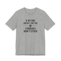 IF MY DOG DOESN'T LIKE YOU | I PROBABLY WON'T EITHER Funny T-Shirt | Lowkey Threads