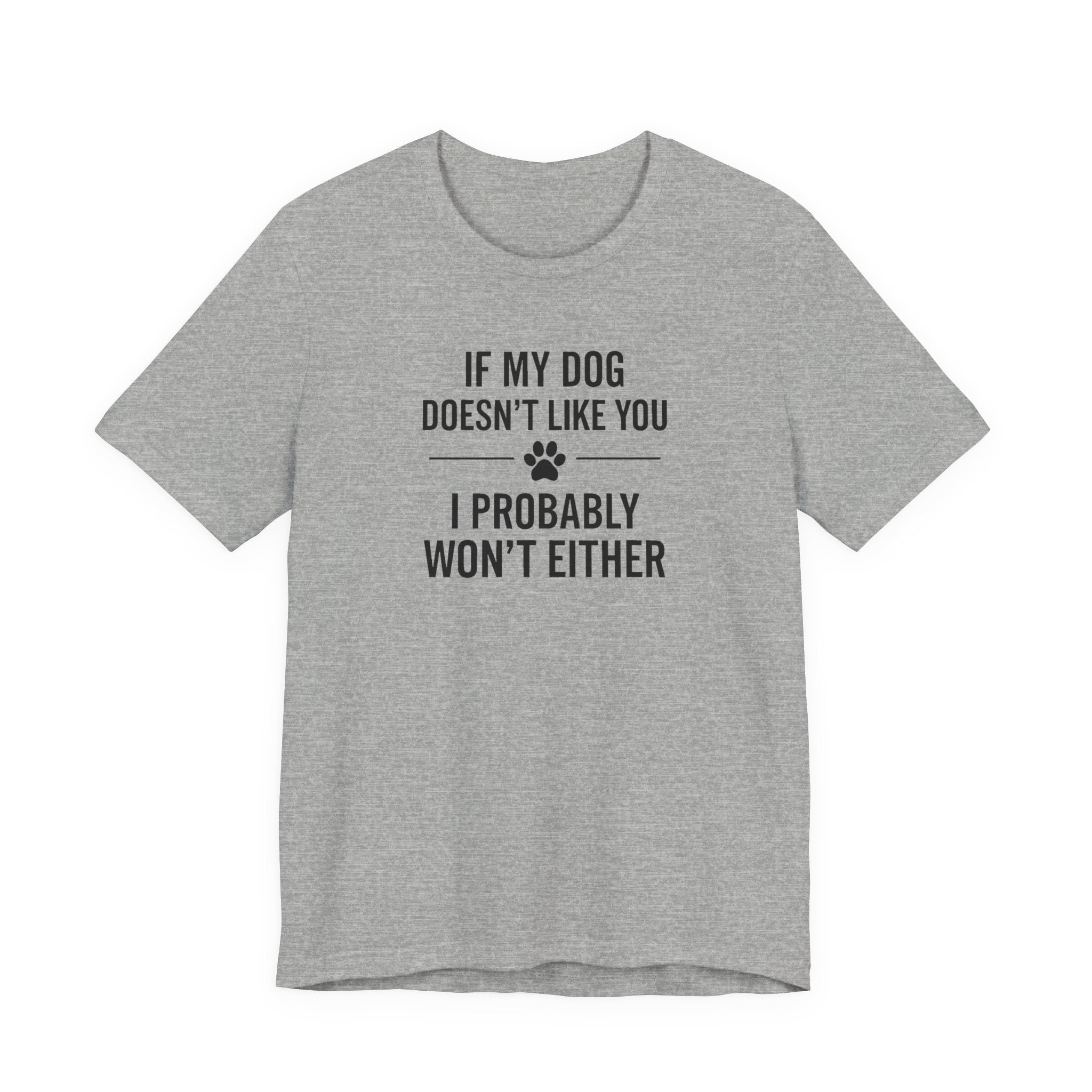IF MY DOG DOESN'T LIKE YOU | I PROBABLY WON'T EITHER Funny T-Shirt | Lowkey Threads