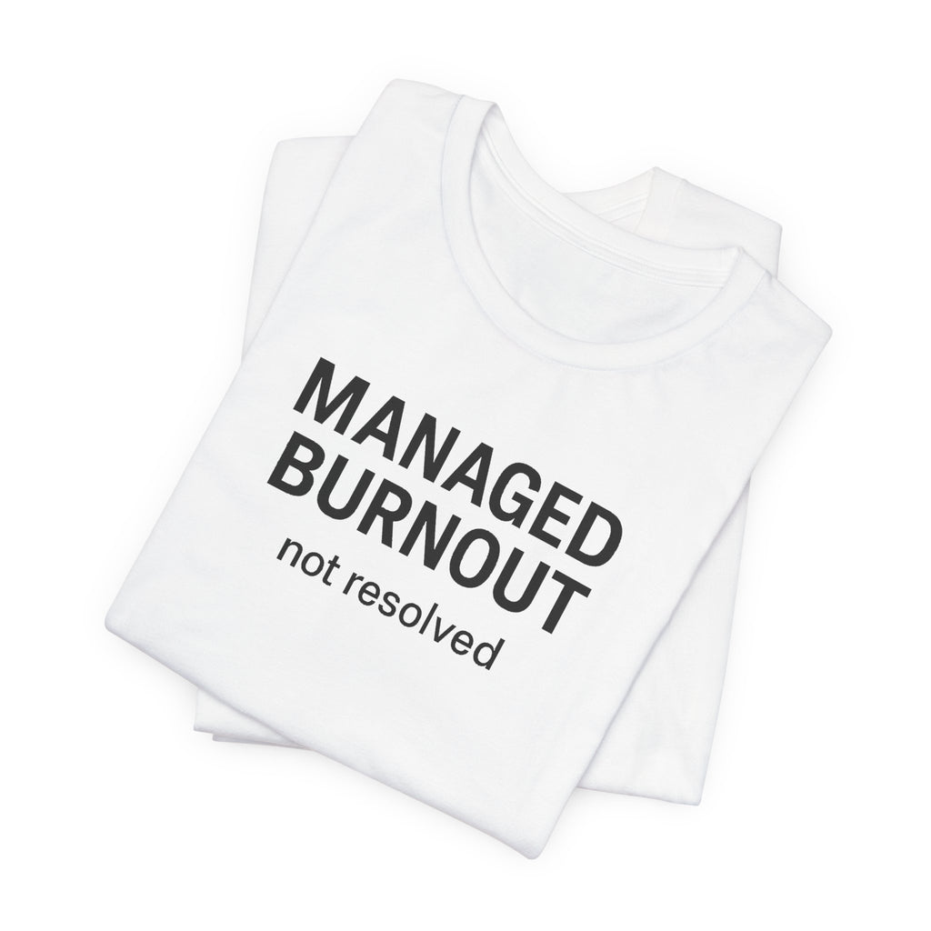 Managed Burnout Not Resolved Funny Work T-Shirt