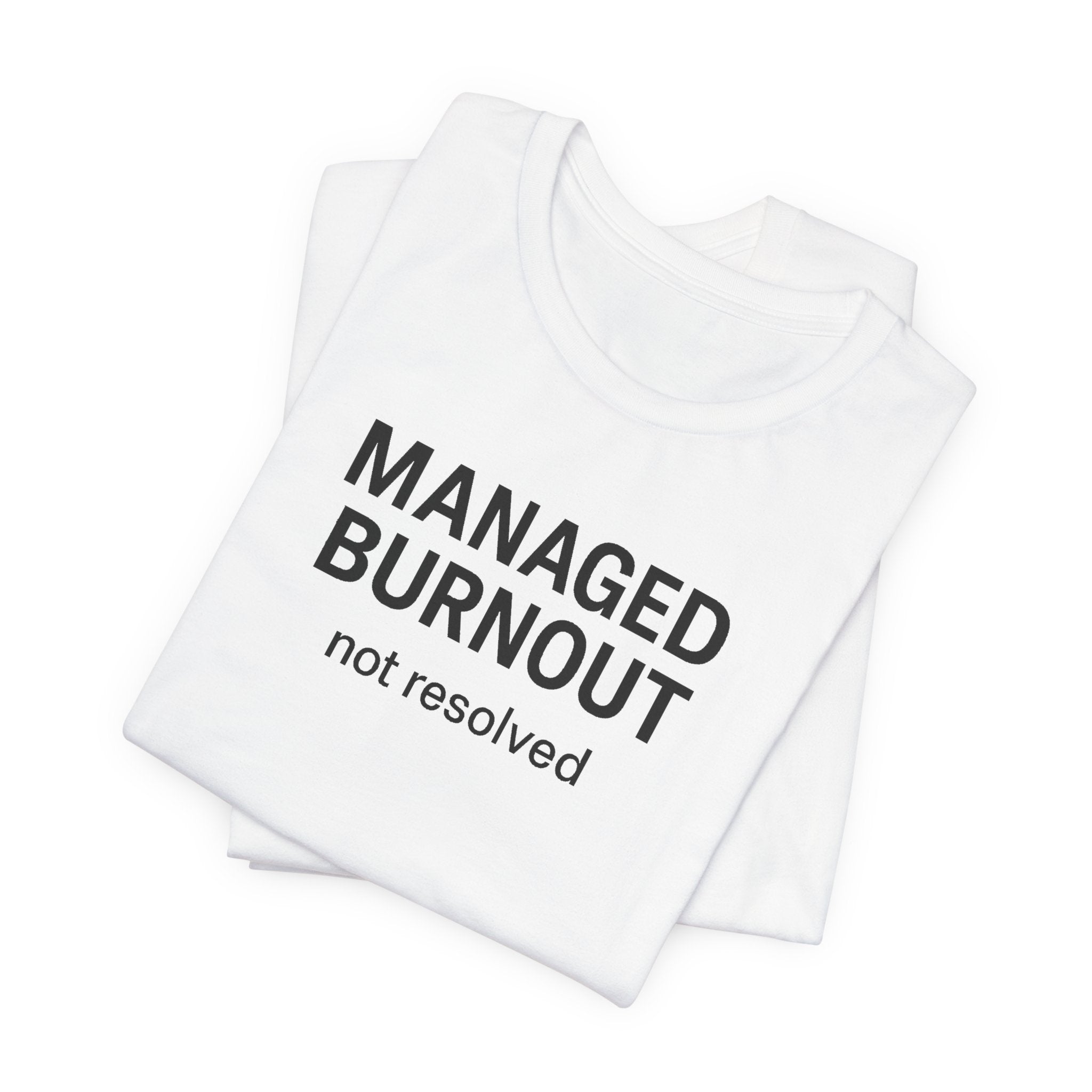 Managed Burnout Not Resolved Funny Work T-Shirt