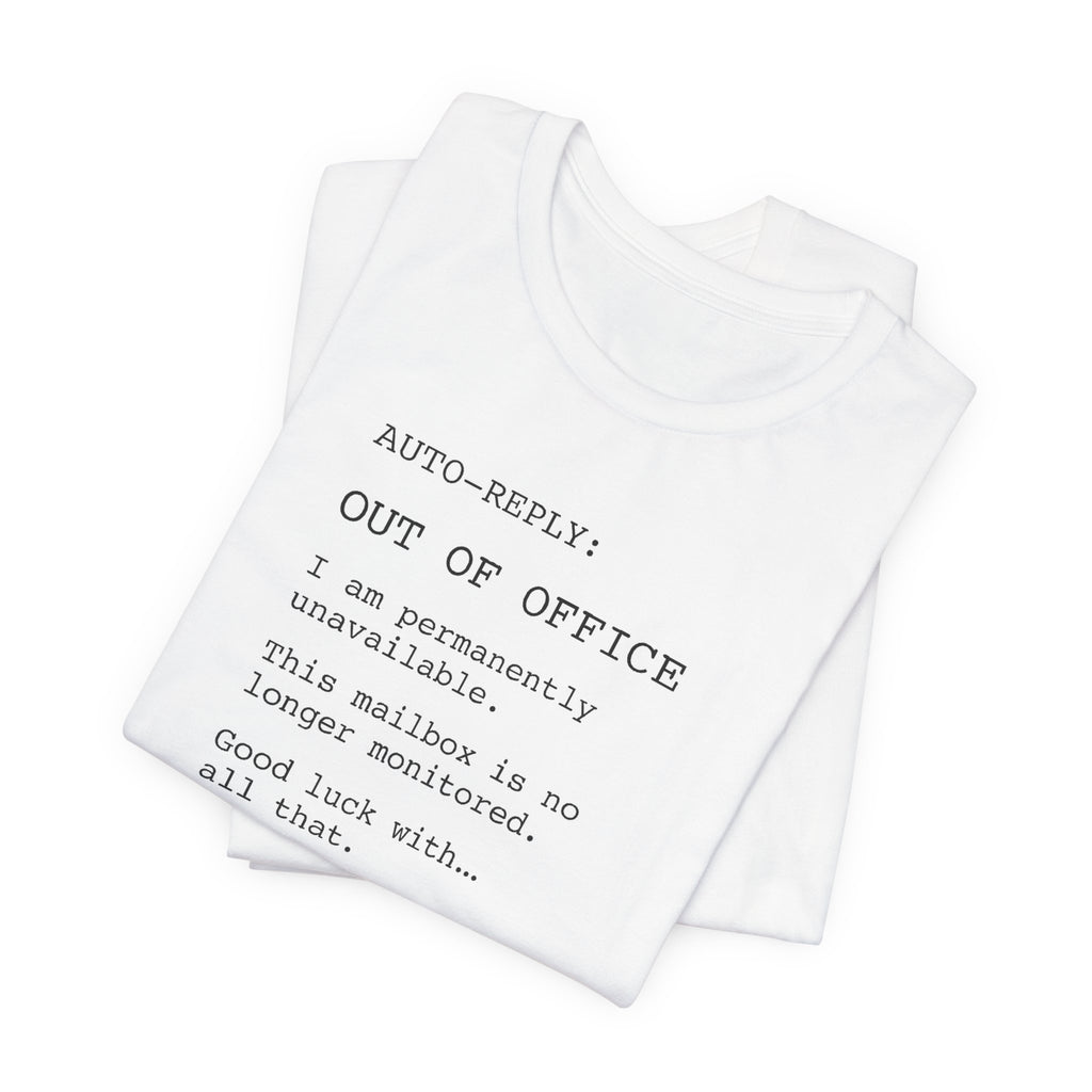 AUTO-REPLY: OUT OF OFFICE I Am Permanently Unavailable This Mailbox Is No Longer Monitored Good Luck With All That — Retired Funny T-Shirt | Lowkey Threads