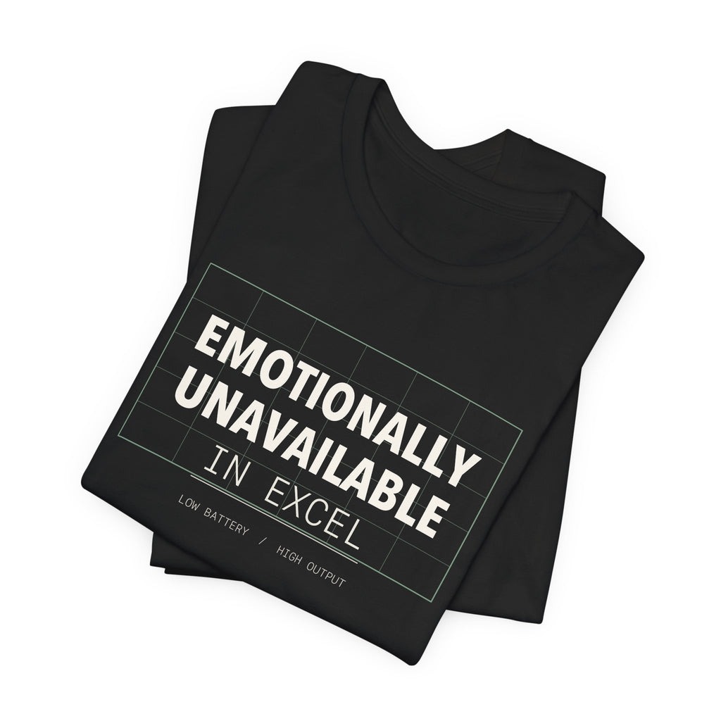 Emotionally Unavailable In Excel Shirt
