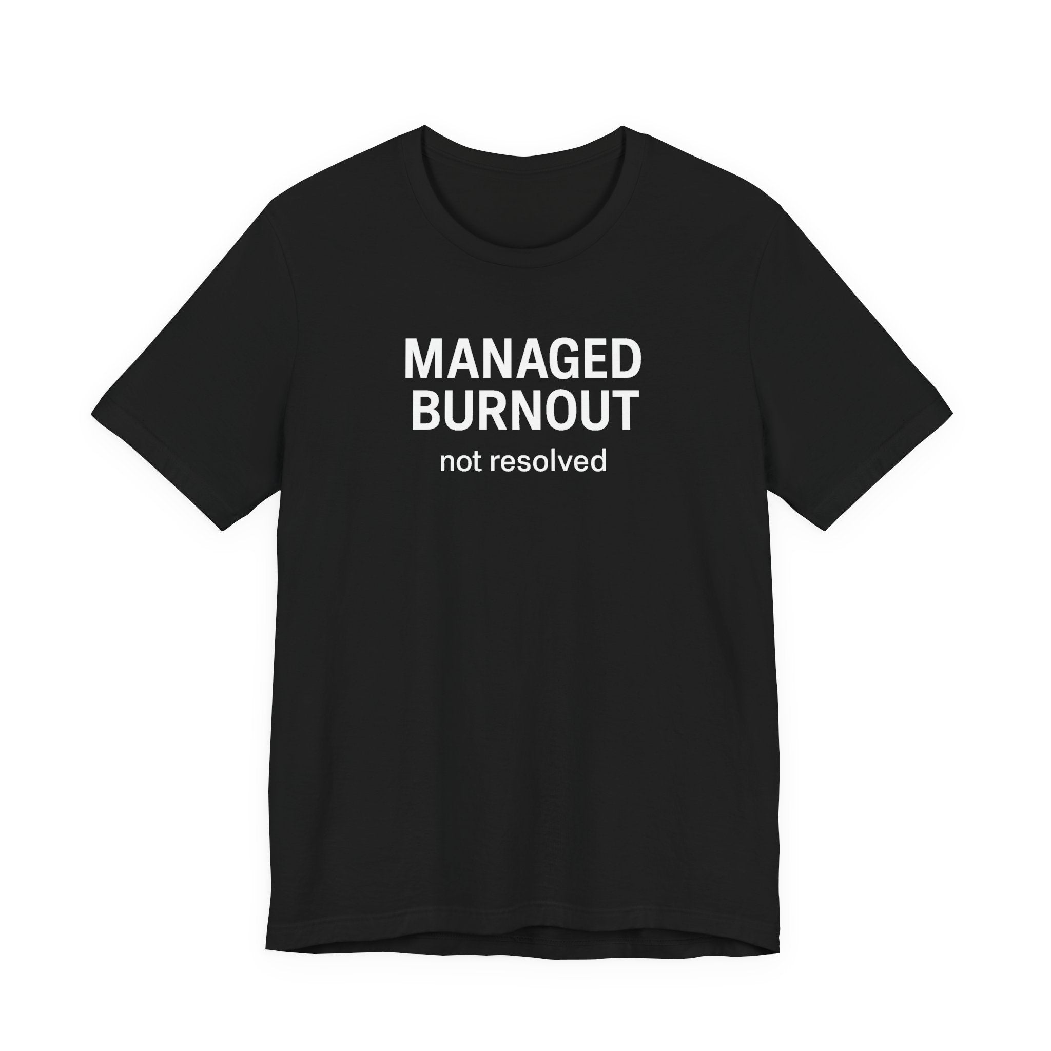 Managed Burnout Not Resolved Funny Work T-Shirt