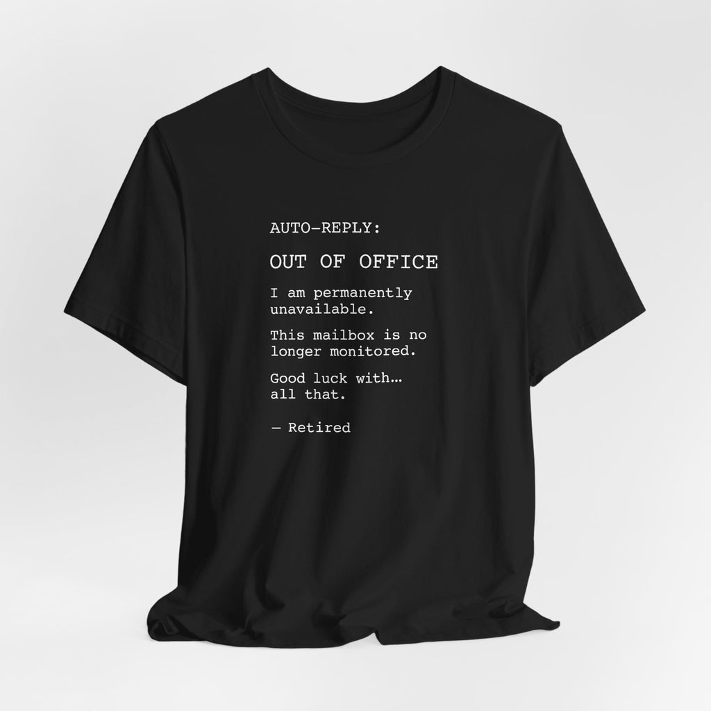 AUTO-REPLY: OUT OF OFFICE I Am Permanently Unavailable This Mailbox Is No Longer Monitored Good Luck With All That — Retired Funny T-Shirt | Lowkey Threads