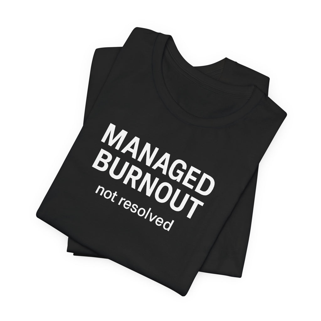 Managed Burnout Not Resolved Funny Work T-Shirt