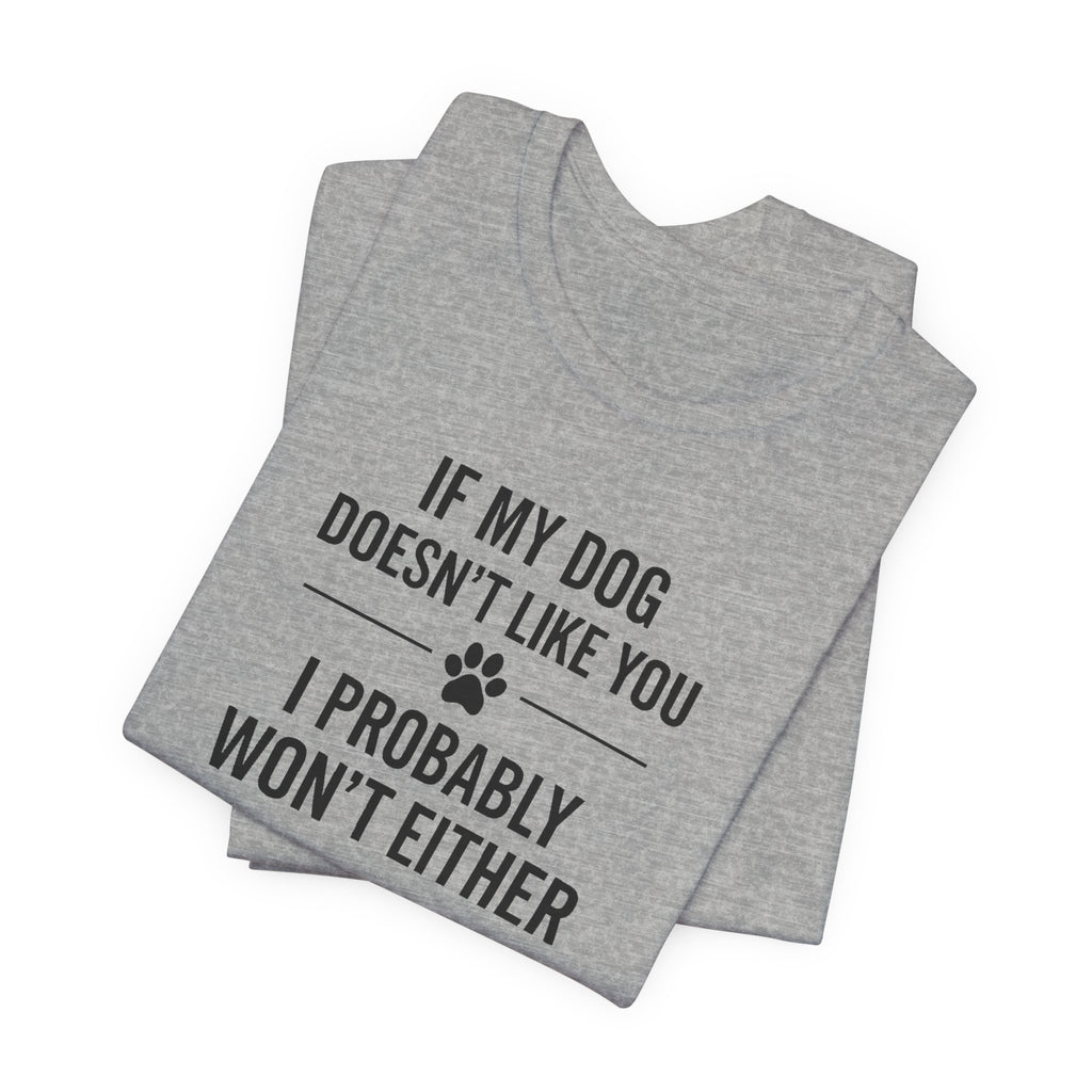 IF MY DOG DOESN'T LIKE YOU | I PROBABLY WON'T EITHER Funny T-Shirt | Lowkey Threads