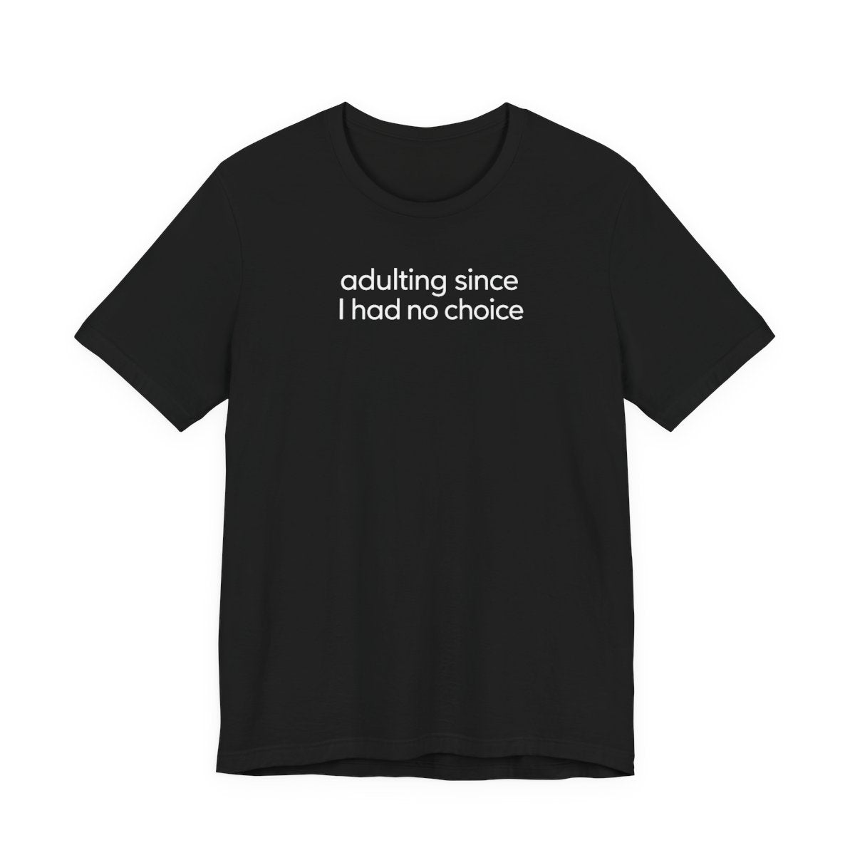 Adulting Since I Had No Choice Funny Graphic Tee