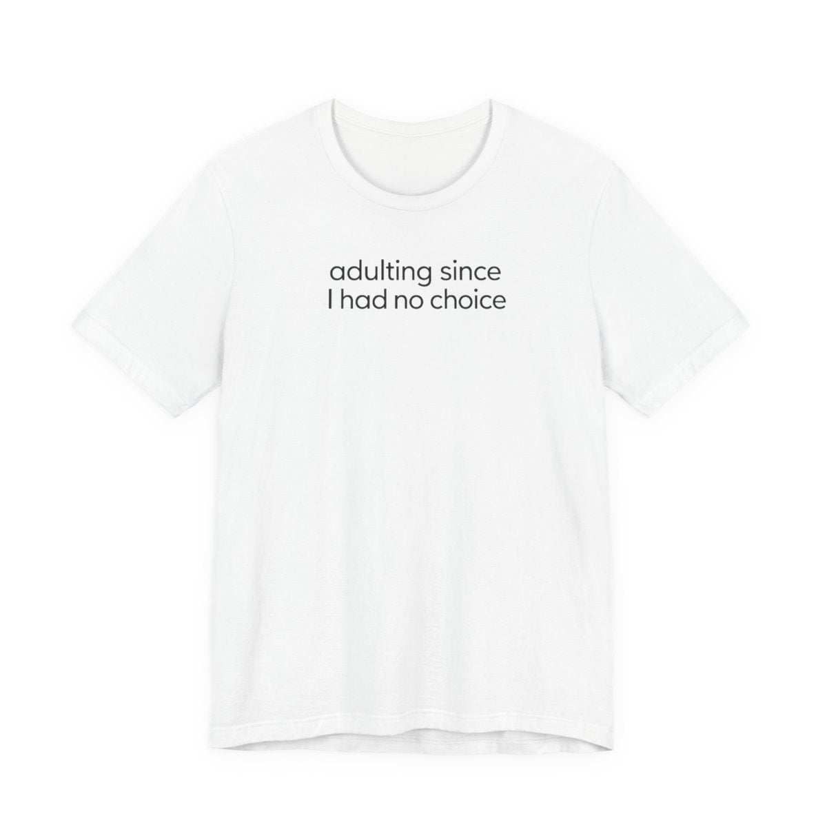 Adulting Since I Had No Choice Funny Graphic Tee