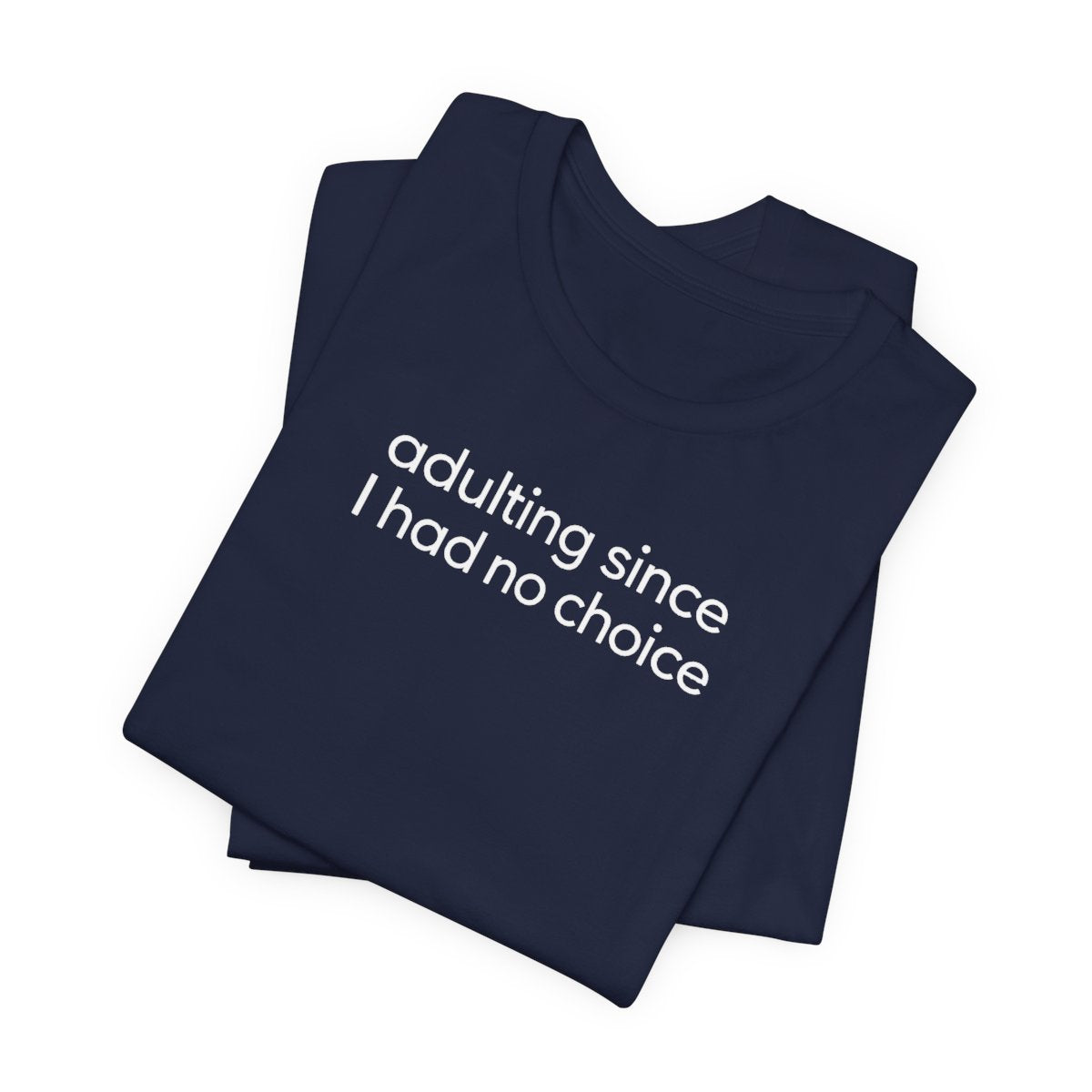 Adulting Since I Had No Choice Funny Graphic Tee