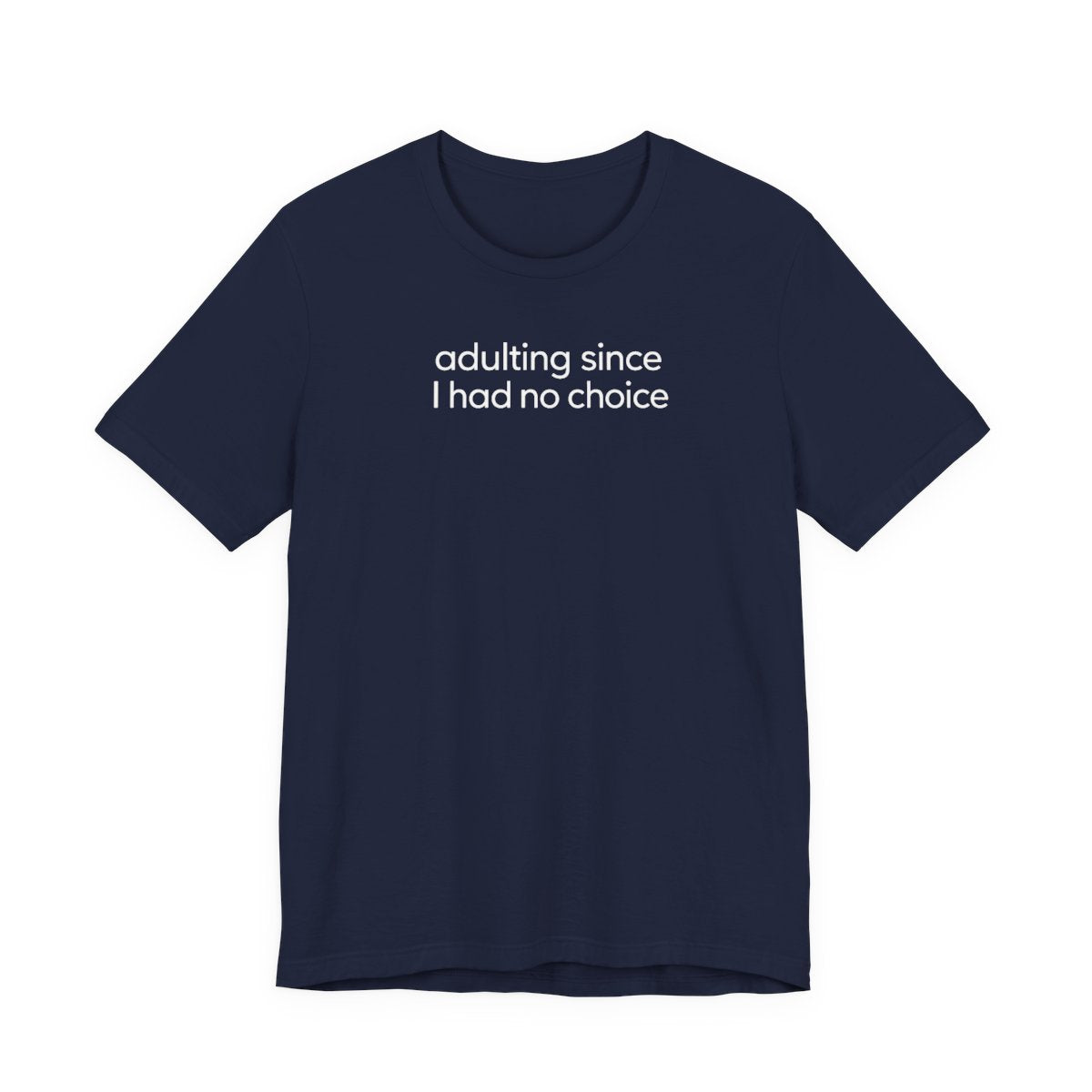 Adulting Since I Had No Choice Funny Graphic Tee