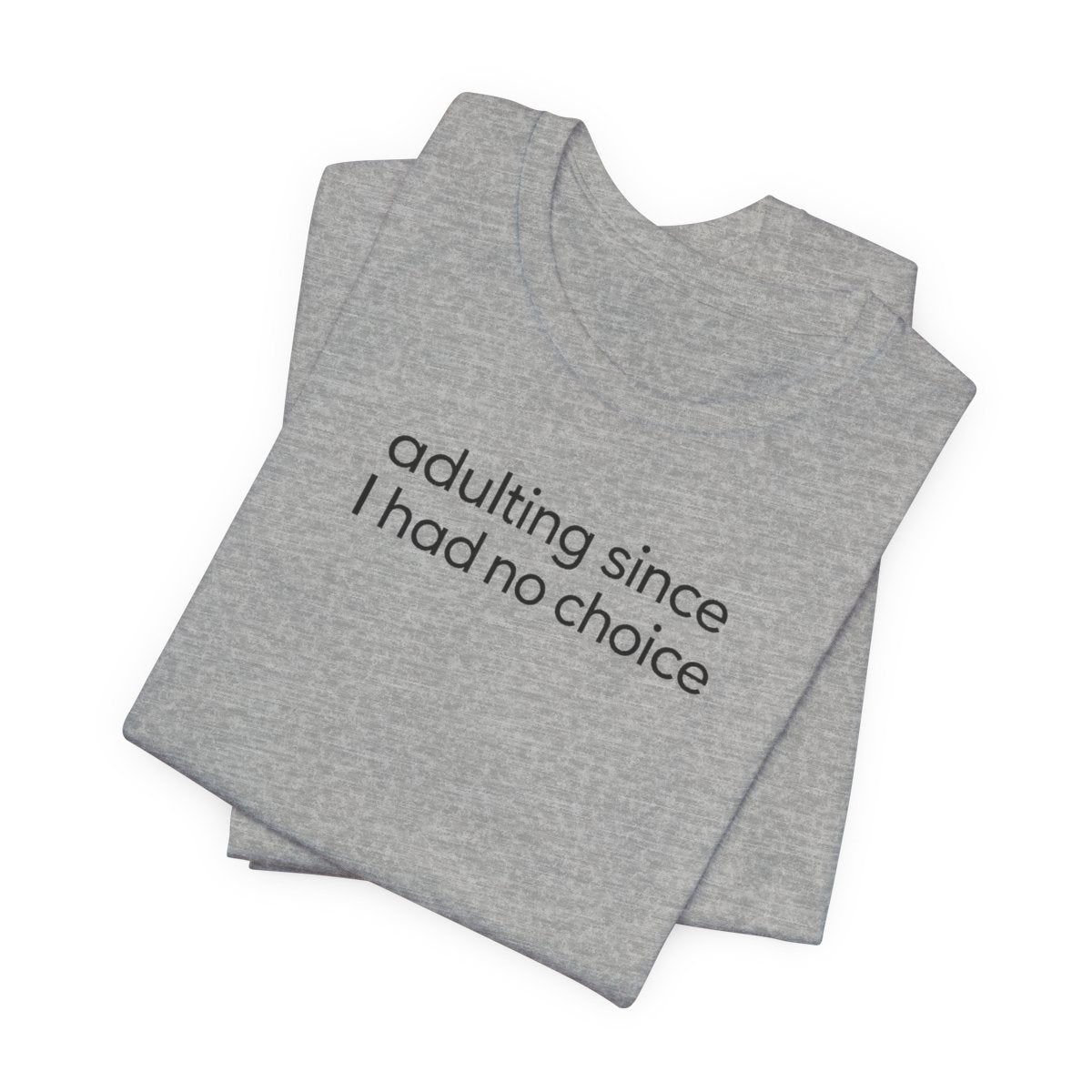 Adulting Since I Had No Choice Funny Graphic Tee