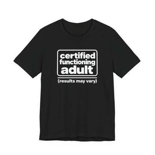 Certified Functioning Adult (Results May Vary) Funny T-Shirt