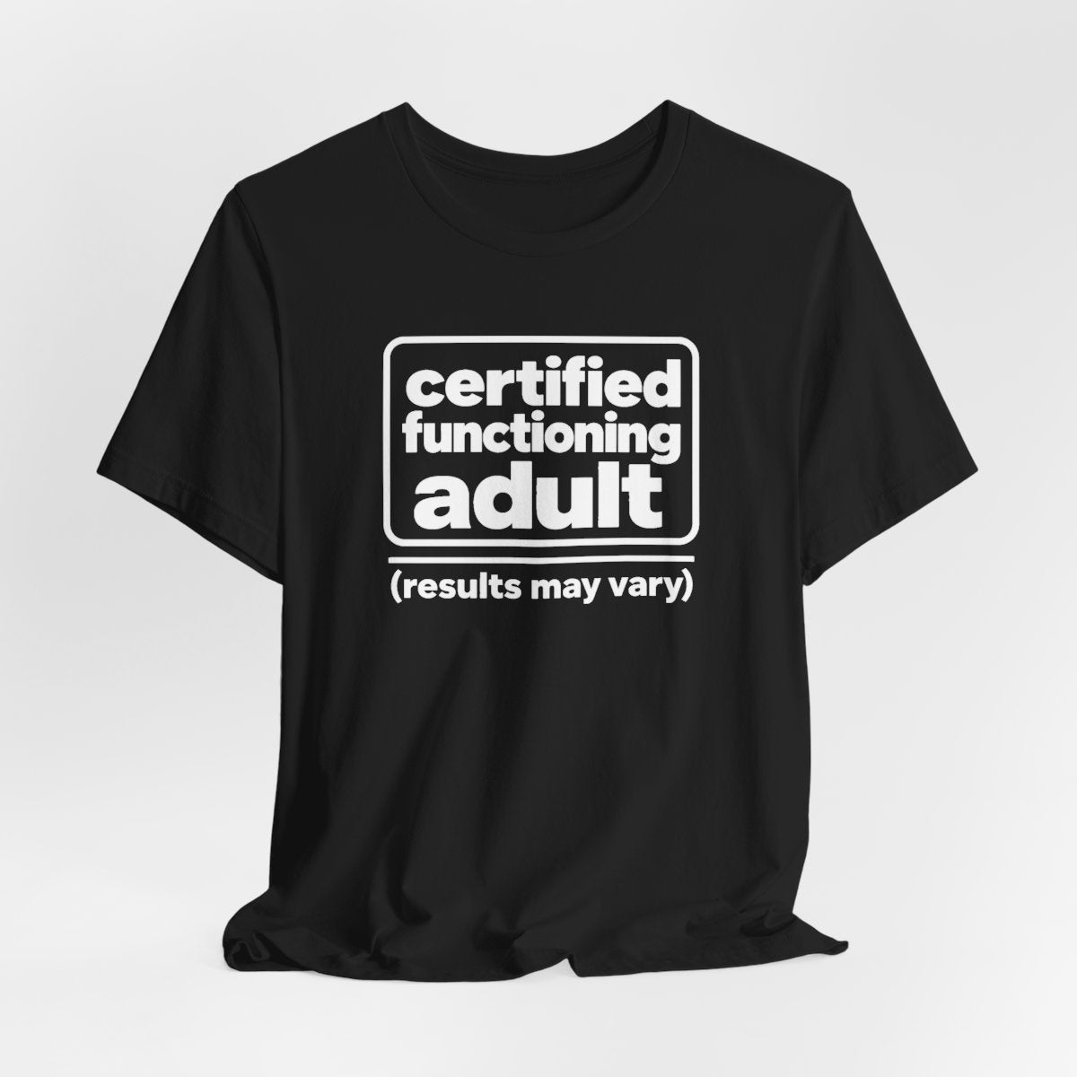 Certified Functioning Adult (Results May Vary) Funny T-Shirt