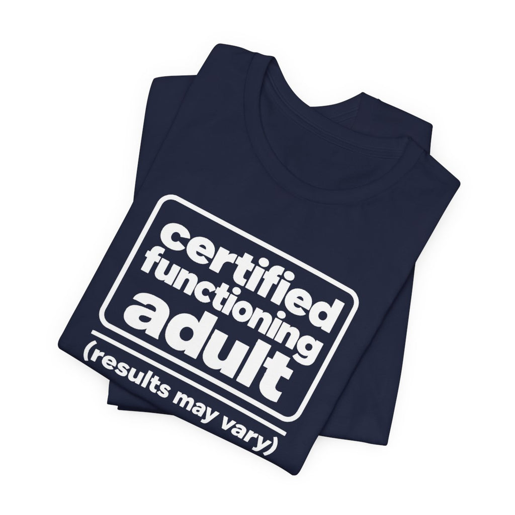 Certified Functioning Adult (Results May Vary) Funny T-Shirt