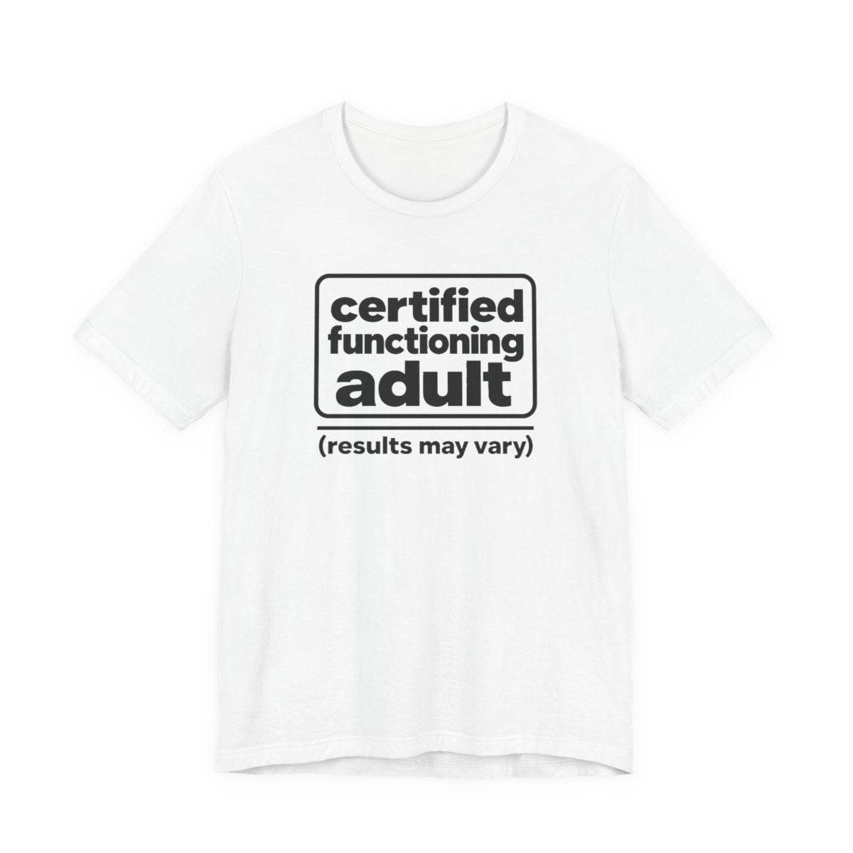 Certified Functioning Adult (Results May Vary) Funny T-Shirt
