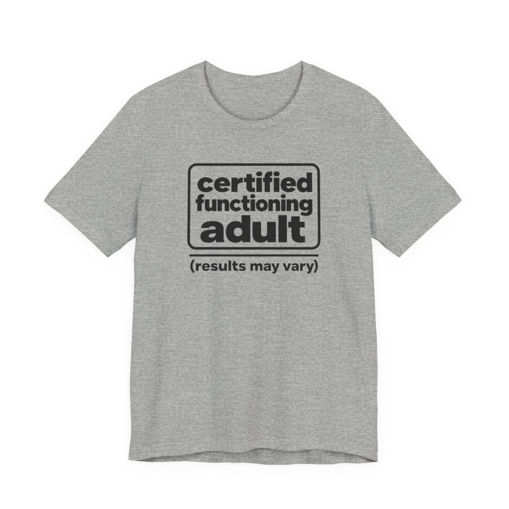 Certified Functioning Adult (Results May Vary) Funny T-Shirt