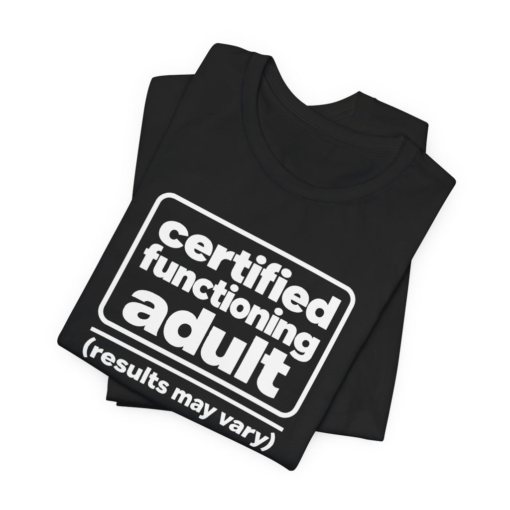 Certified Functioning Adult (Results May Vary) Funny T-Shirt