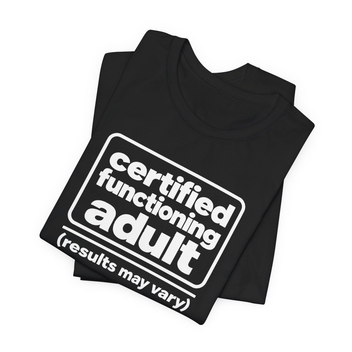 Certified Functioning Adult (Results May Vary) Funny T-Shirt