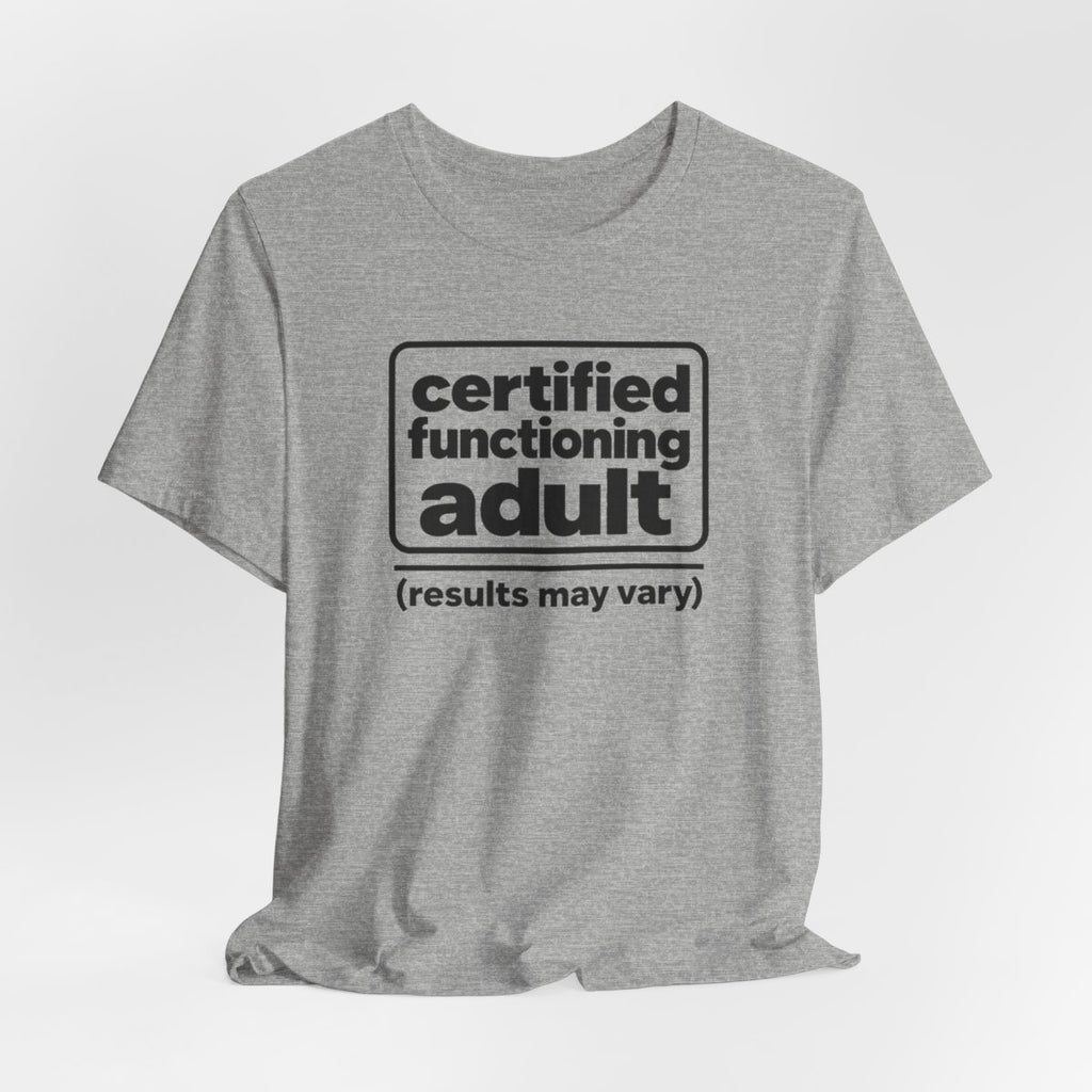 Certified Functioning Adult (Results May Vary) Funny T-Shirt
